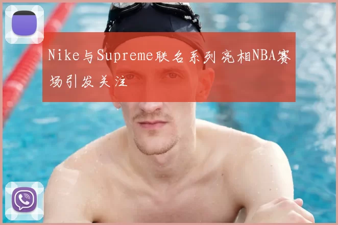 Nike与Supreme联名系列亮相NBA赛场引发关注