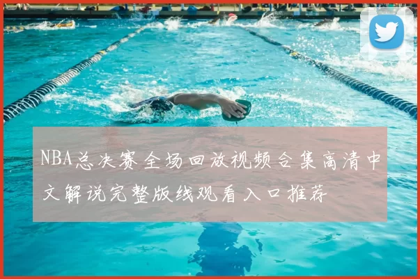 NBA总决赛全场回放视频合集高清中文解说完整版线观看入口推荐