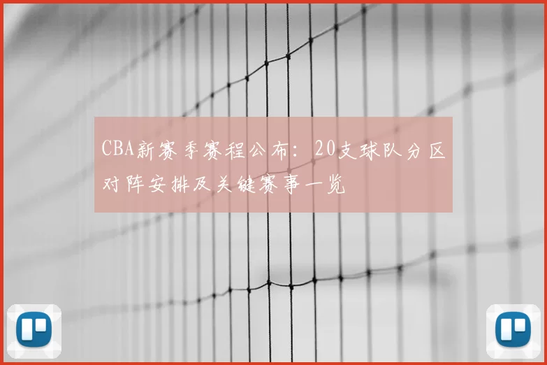CBA新赛季赛程公布:20支球队分区对阵安排及关键赛事一览