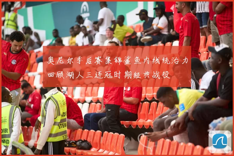 奥尼尔季后赛集锦鲨鱼内线统治力回顾湖人三连冠时期经典战役